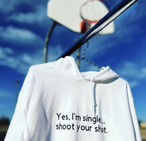 Yes, I'm Single ... Shoot Your Shot Hoodie